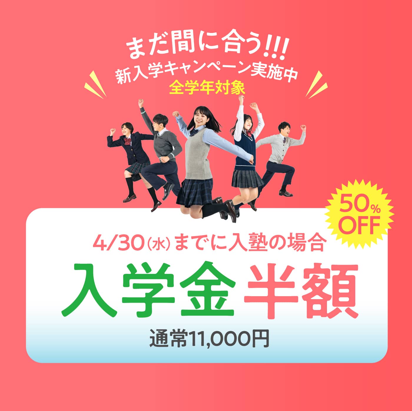 まだ間に合う!!!新入学キャンペーン実施中 全学年対象 ４/30（水）までに入塾の場合 入学金半額（通常11,000円）